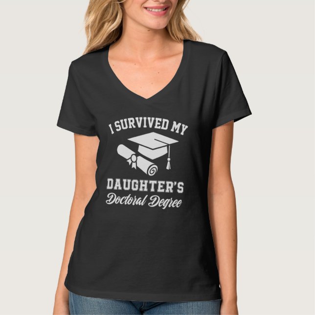 i survived my daughters doctoral doctorate degree  T-Shirt (Front)