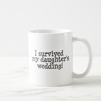 I Survived My Daughters Wedding Coffee Mug by HolidayZazzle at Zazzle