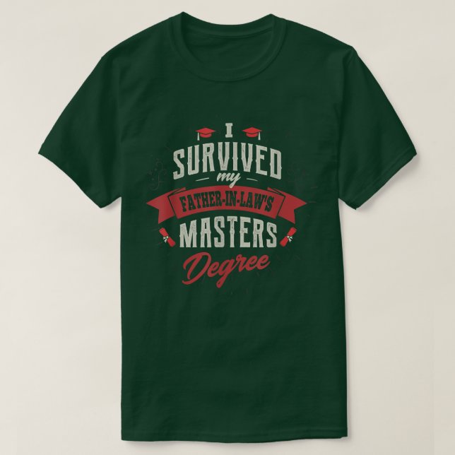 I Survived My Father In Law Masters Degree Graduat T-Shirt (Design Front)