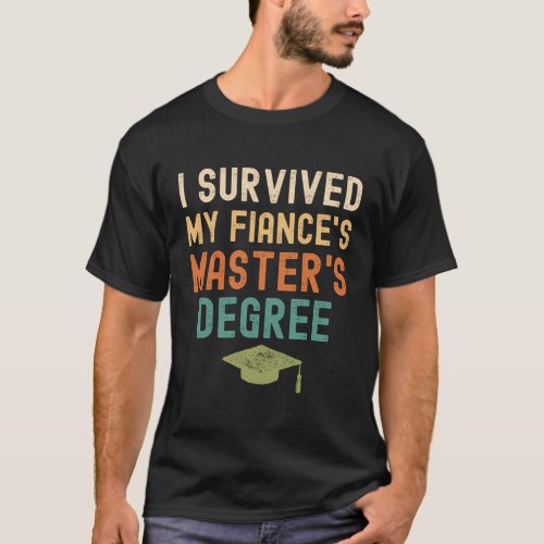 I Survived My FianceS MasterS Degree 2022 Gradua T_Shirt