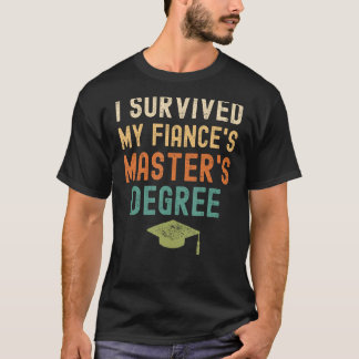 I Survived My fiance's master's Degree funny 2023  T-Shirt