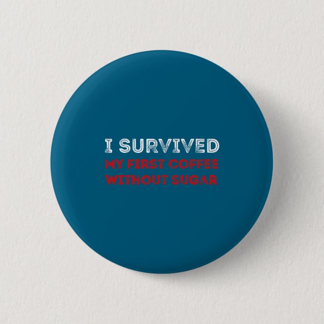 I Survived My First Coffee Without Sugar Funny Quo Button (Front)