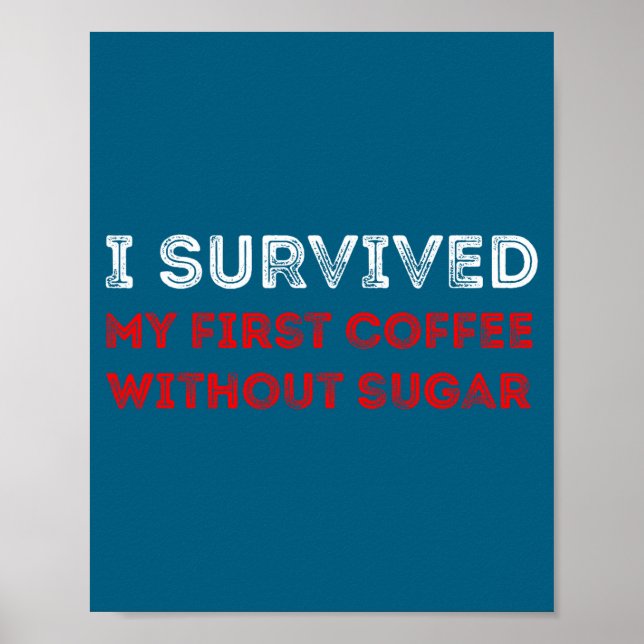 I Survived My First Coffee Without Sugar Funny Quo Poster (Front)