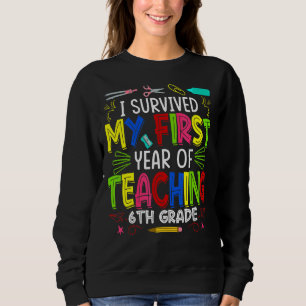 I Survived My First Year Teaching 6th Grade Back T Sweatshirt
