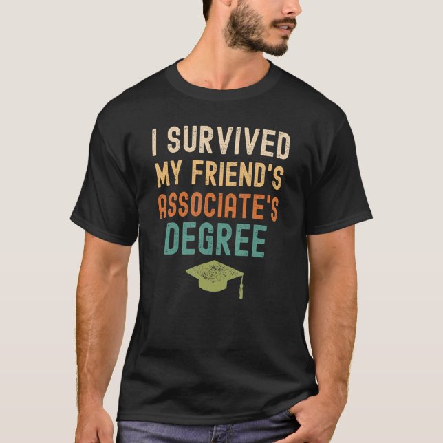 I Survived My Friend's Associate's Degree  Graduat T-Shirt (Front)