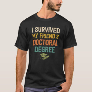 i survived my friends doctoral degree doctorate gr T-Shirt