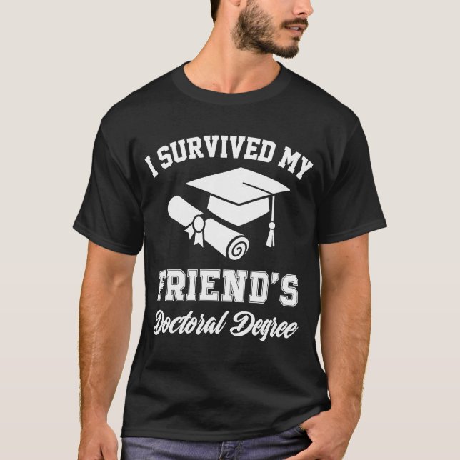 i survived my friends doctoral degree graduation g T-Shirt (Front)