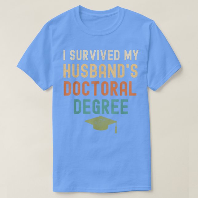 I Survived My husband's doctoral Degree graduation T-Shirt (Design Front)