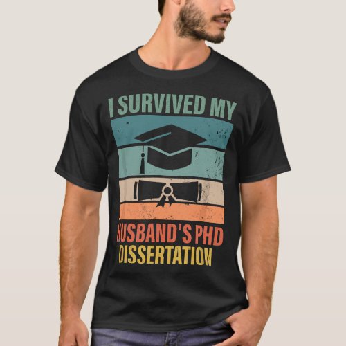 i survived my husbands PhD Dissertation graduation T_Shirt