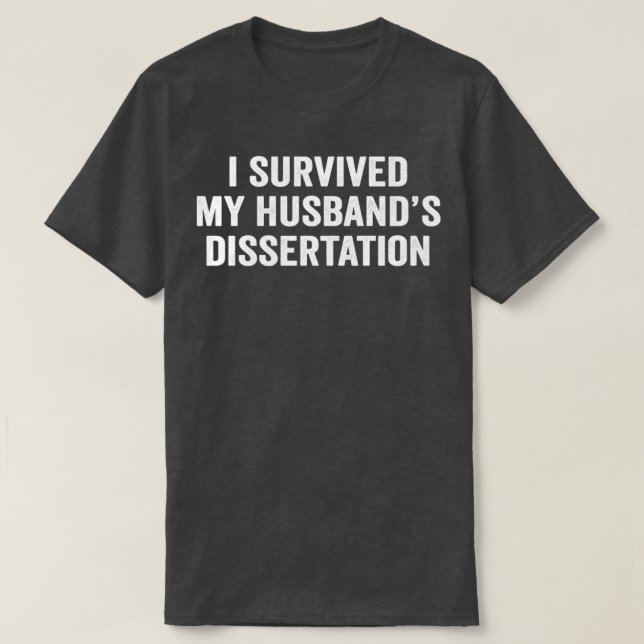 I Survived My Husbandx27s Phd Dissertation Graduat T-Shirt (Design Front)