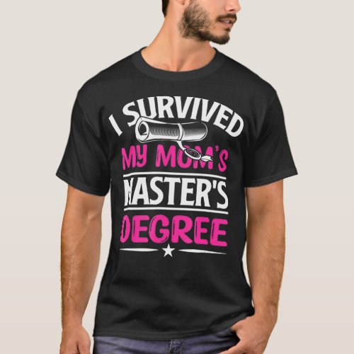 I Survived My Moms Masters Degree Graduation Mothe T_Shirt