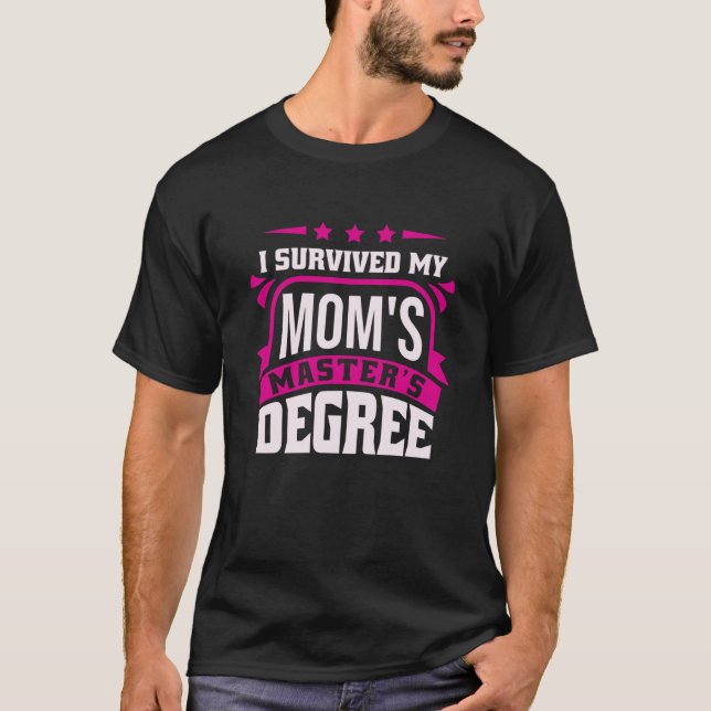 I Survived My Mom's Master's Degree Master Graduat T-Shirt (Front)