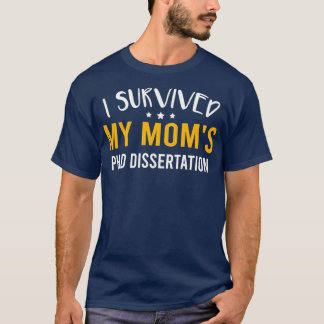 I Survived My Momx27s PhD Dissertation Funny Docto T-Shirt