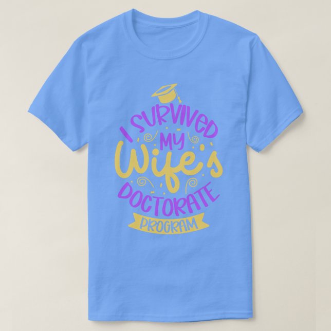 I survived my wifes doctorate program T-Shirt (Design Front)
