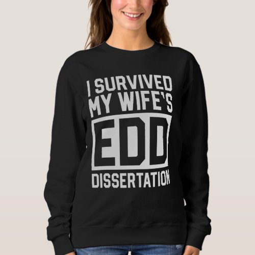 I Survived My Wifes EdD Dissertation Husband Grad Sweatshirt