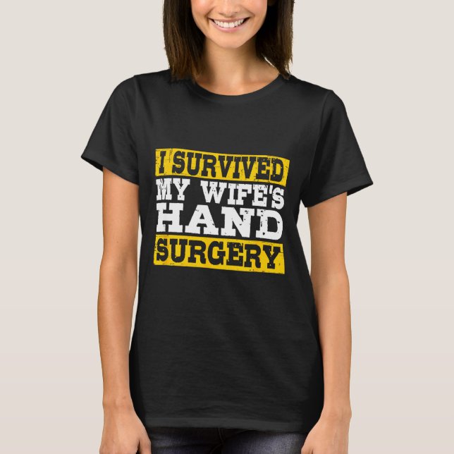 I Survived My Wife's Hand Surgery Funny Recovery  T-Shirt (Front)