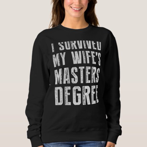 I Survived My Wifes Masters Degree Graduation  Fr Sweatshirt