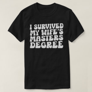 I Survived My Wife's Masters Degree Graduation T-Shirt