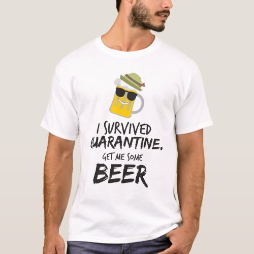 I survived quarantine Get me some beer T_Shirt