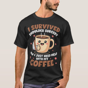 I Survived Shoulder Surgery Funny Coffee Lover Men T-Shirt