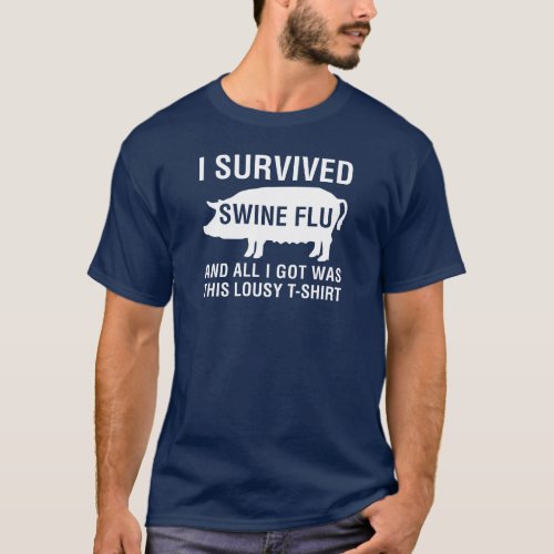 I Survived Swine Flu And All I Got Was This T_Shirt