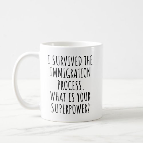 I Survived The Immigration Process What Is power Coffee Mug