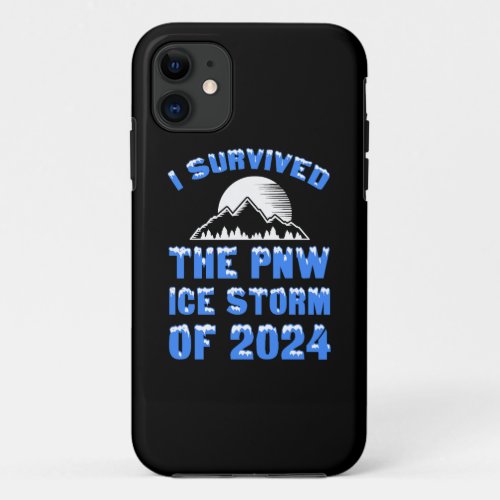 I Survived The PNW Ice Storm Of 2024 iPhone 11 Case