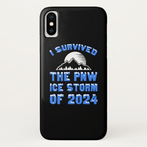 I Survived The PNW Ice Storm Of 2024 iPhone X Case