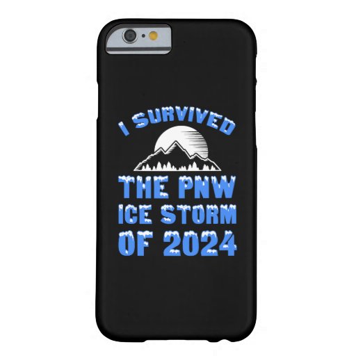 I Survived The PNW Ice Storm Of 2024 Barely There iPhone 6 Case