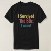 I Survived The Sixties Twice - Birthday T-Shirt