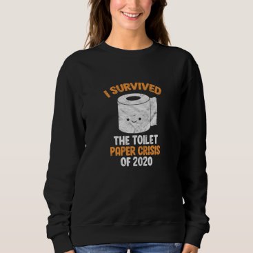 I Survived The Toilet Paper Crisis Of 2020 Meme Sweatshirt