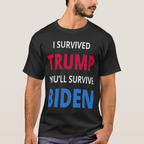 I Survived Trump Youll Survive Biden I T_Shirt