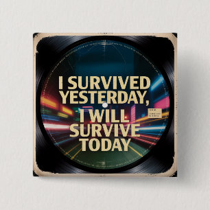 I Survived Yesterday, I Will Survive Today Button