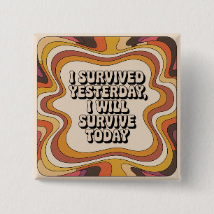 I Survived Yesterday, I Will Survive Today Button