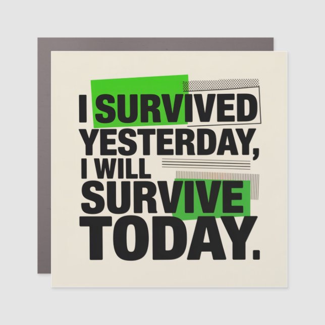 I Survived Yesterday, I Will Survive Today Car Magnet (Front)
