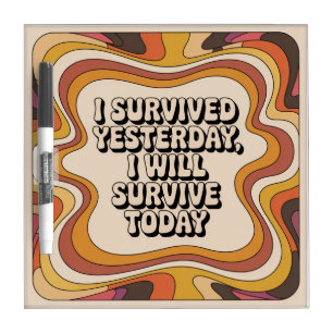 I Survived Yesterday, I Will Survive Today Dry Erase Board