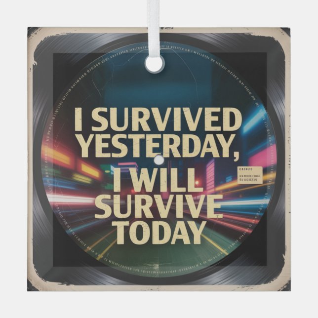 I Survived Yesterday, I Will Survive Today Glass Ornament (Front)