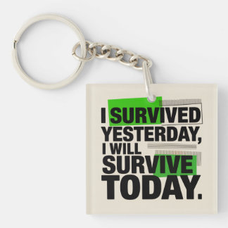 I Survived Yesterday, I Will Survive Today Keychain