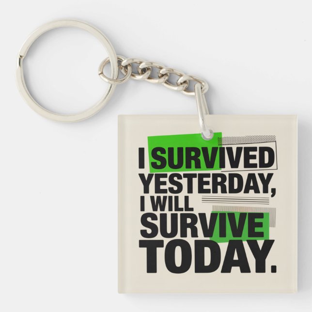 I Survived Yesterday, I Will Survive Today Keychain (Front)