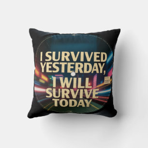 I Survived Yesterday, I Will Survive Today Throw Pillow