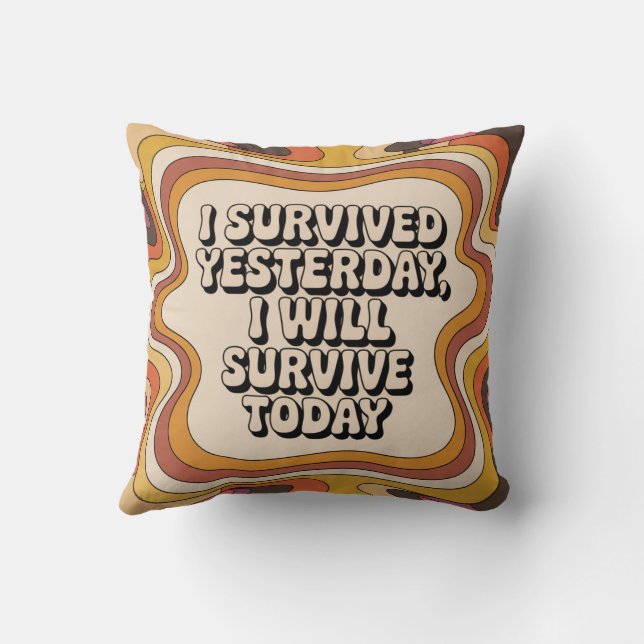 I Survived Yesterday, I Will Survive Today Throw Pillow (Back)