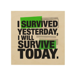 I Survived Yesterday, I Will Survive Today Wood Wall Art