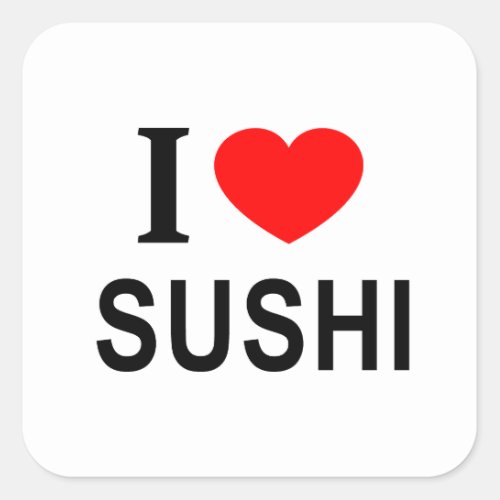 I ️ SUSHI I LOVE SUSHI I HEART SUSHI SQUARE STICKER