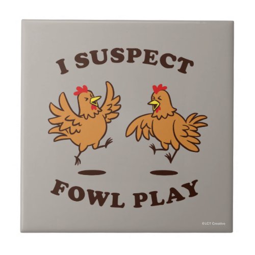 I Suspect Fowl Play Ceramic Tile