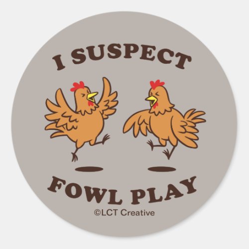 I Suspect Fowl Play Classic Round Sticker