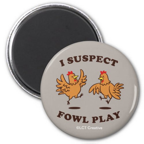 I Suspect Fowl Play Magnet