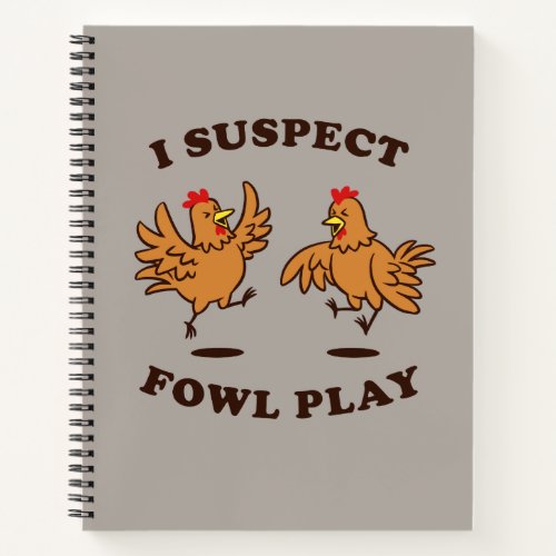 I Suspect Fowl Play Notebook