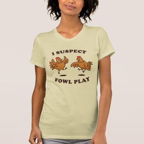 I Suspect Fowl Play T_Shirt