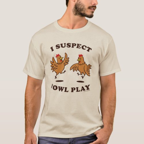 I Suspect Fowl Play T_Shirt
