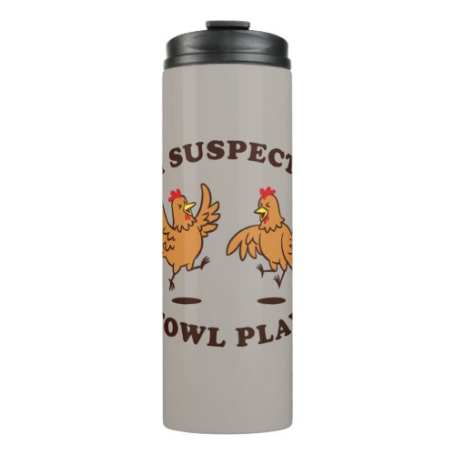 I Suspect Fowl Play Thermal Tumbler